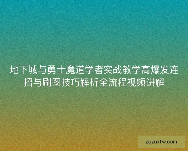 地下城与勇士魔道学者实战教学高爆发连招与刷图技巧解析全流程视频讲解